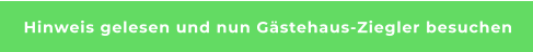Hinweis gelesen und nun Gästehaus-Ziegler besuchen